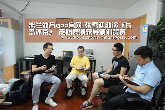 米兰体育app官网_张雪迎助演《长岛冰茶》 走心表演获导演们赞赏(图1) 米兰app