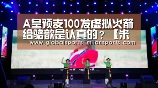 A皇预支100发虚拟火箭给骆歆是认真的?【米兰体育app官网】(图2) 米兰体育app下载